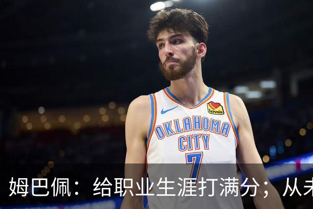 姆巴佩：给职业生涯打满分；从未对足球感到厌倦